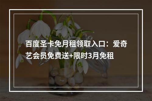 百度圣卡免月租领取入口：爱奇艺会员免费送+限时3月免租