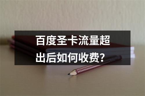 百度圣卡流量超出后如何收费？