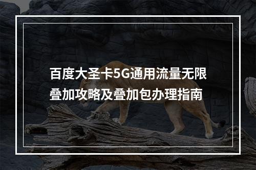 百度大圣卡5G通用流量无限叠加攻略及叠加包办理指南