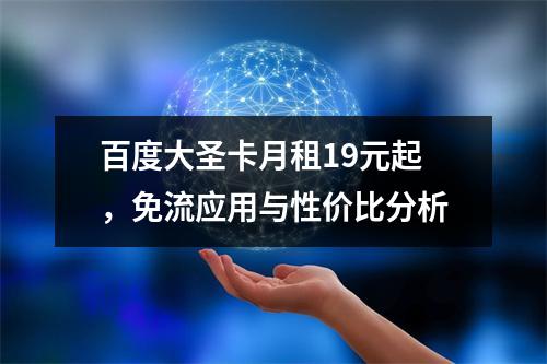 百度大圣卡月租19元起，免流应用与性价比分析