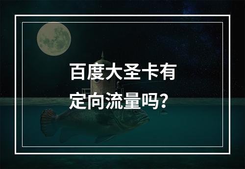 百度大圣卡有定向流量吗？