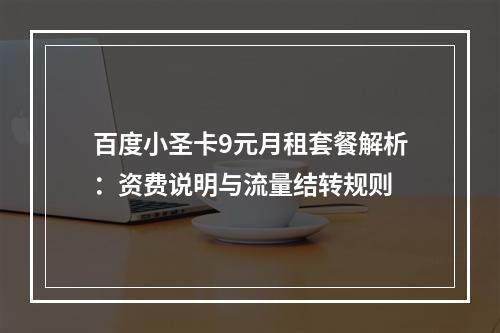 百度小圣卡9元月租套餐解析：资费说明与流量结转规则