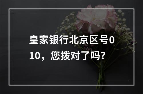 皇家银行北京区号010，您拨对了吗？