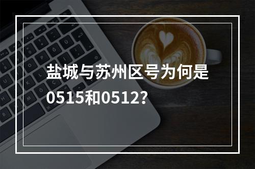 盐城与苏州区号为何是0515和0512？