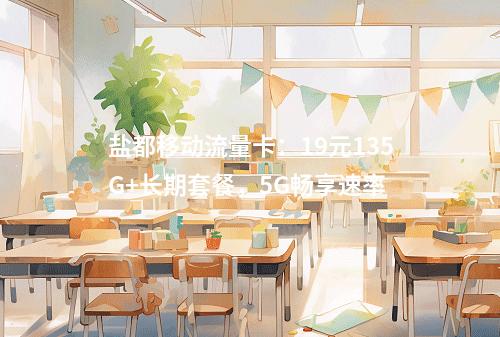盐都移动流量卡：19元135G+长期套餐，5G畅享速率