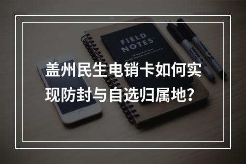 盖州民生电销卡如何实现防封与自选归属地？