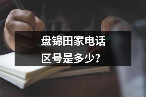 盘锦田家电话区号是多少？