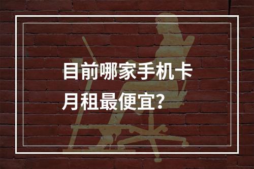 目前哪家手机卡月租最便宜？