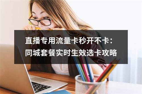 直播专用流量卡秒开不卡：同城套餐实时生效选卡攻略