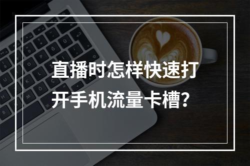直播时怎样快速打开手机流量卡槽？