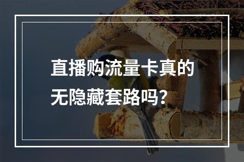 直播购流量卡真的无隐藏套路吗？