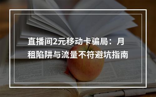 直播间2元移动卡骗局：月租陷阱与流量不符避坑指南