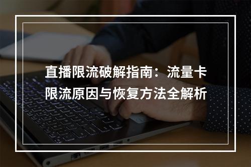 直播限流破解指南：流量卡限流原因与恢复方法全解析