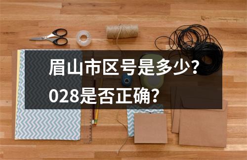 眉山市区号是多少？028是否正确？