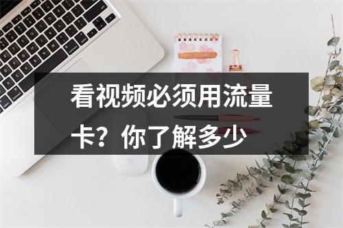 看视频必须用流量卡？你了解多少