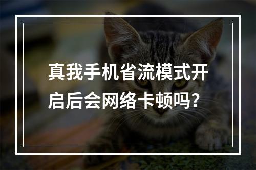 真我手机省流模式开启后会网络卡顿吗？
