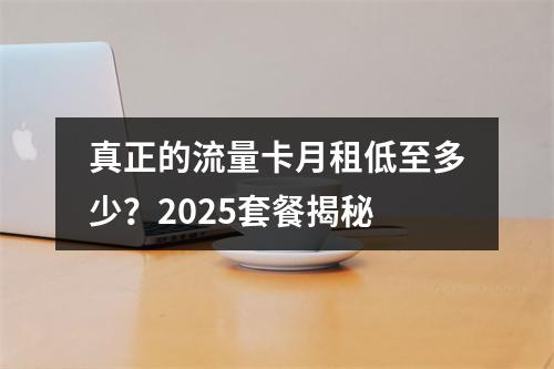 真正的流量卡月租低至多少？2025套餐揭秘