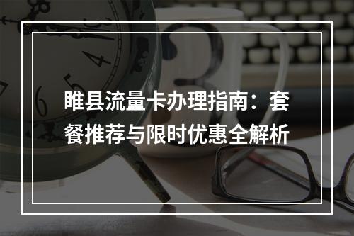 睢县流量卡办理指南：套餐推荐与限时优惠全解析