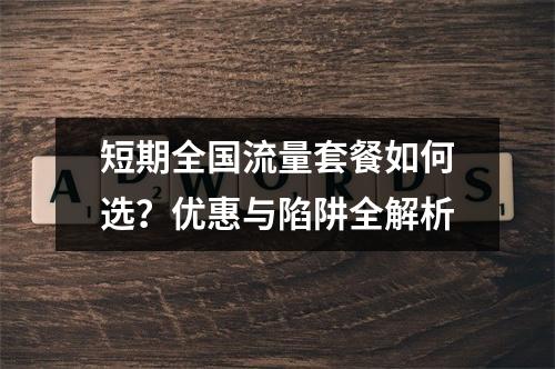 短期全国流量套餐如何选？优惠与陷阱全解析