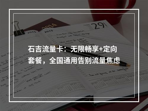 石吉流量卡：无限畅享+定向套餐，全国通用告别流量焦虑