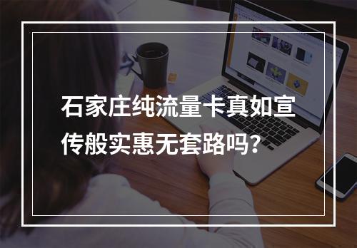 石家庄纯流量卡真如宣传般实惠无套路吗？