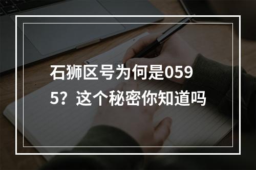 石狮区号为何是0595？这个秘密你知道吗