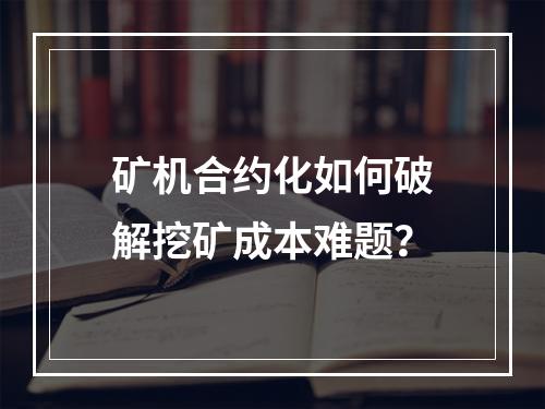 矿机合约化如何破解挖矿成本难题？
