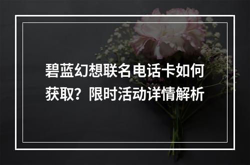 碧蓝幻想联名电话卡如何获取？限时活动详情解析