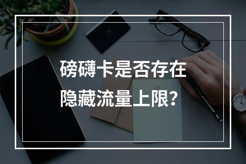 磅礴卡是否存在隐藏流量上限？