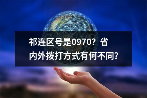 祁连区号是0970？省内外拨打方式有何不同？