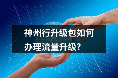 神州行升级包如何办理流量升级？