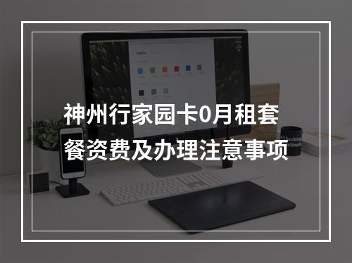 神州行家园卡0月租套餐资费及办理注意事项