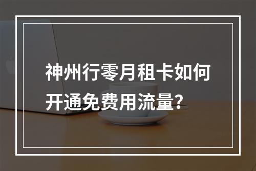 神州行零月租卡如何开通免费用流量？
