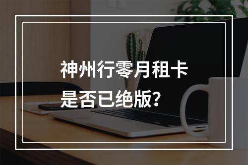 神州行零月租卡是否已绝版？