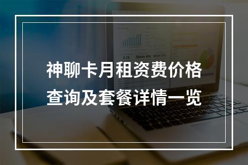 神聊卡月租资费价格查询及套餐详情一览