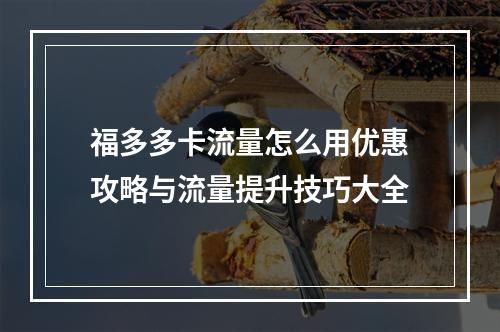 福多多卡流量怎么用优惠攻略与流量提升技巧大全
