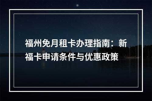 福州免月租卡办理指南：新福卡申请条件与优惠政策