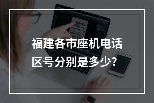 福建各市座机电话区号分别是多少？