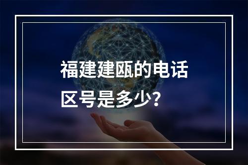福建建瓯的电话区号是多少？