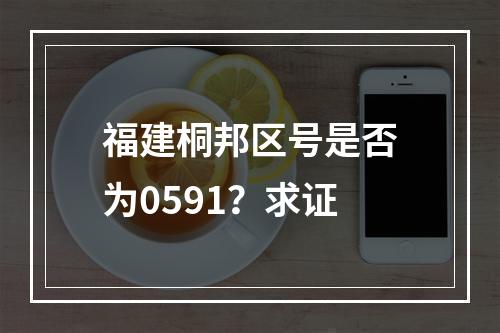 福建桐邦区号是否为0591？求证