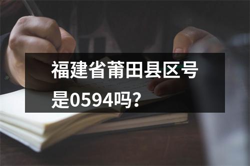 福建省莆田县区号是0594吗？
