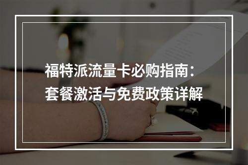 福特派流量卡必购指南：套餐激活与免费政策详解