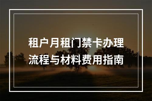 租户月租门禁卡办理流程与材料费用指南