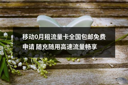 移动0月租流量卡全国包邮免费申请 随充随用高速流量畅享