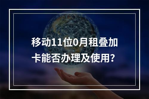 移动11位0月租叠加卡能否办理及使用？