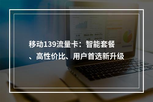 移动139流量卡：智能套餐、高性价比、用户首选新升级