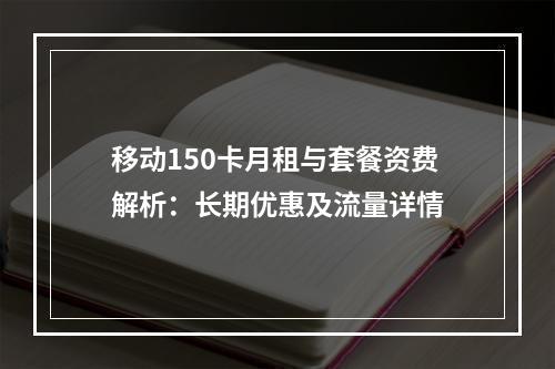 移动150卡月租与套餐资费解析：长期优惠及流量详情
