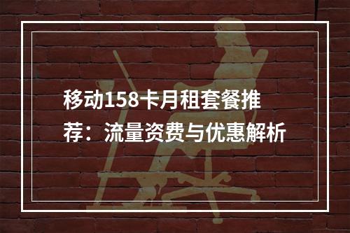 移动158卡月租套餐推荐：流量资费与优惠解析