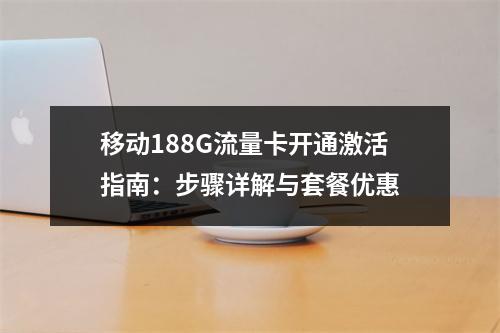 移动188G流量卡开通激活指南：步骤详解与套餐优惠