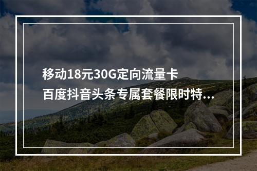 移动18元30G定向流量卡  百度抖音头条专属套餐限时特惠